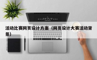 鄢陵活动比赛网页设计方案（网页设计大赛活动背景）